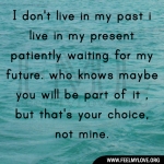 I don't live in my past i live in my present